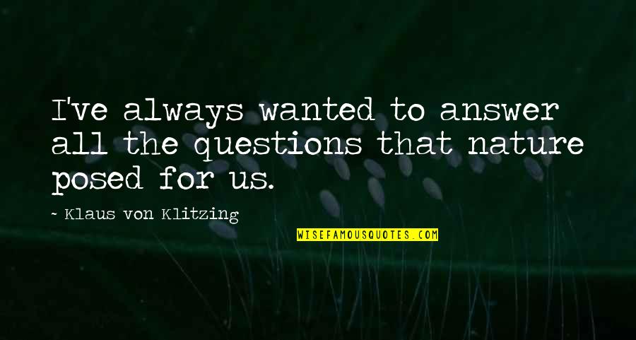 Kanetiket Quotes By Klaus Von Klitzing: I've always wanted to answer all the questions