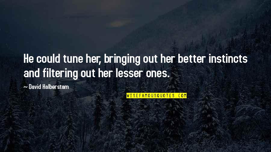 Kanetix Quotes By David Halberstam: He could tune her, bringing out her better Kanetix Quotes By David Halberstam: He could tune her, bringing out her better
