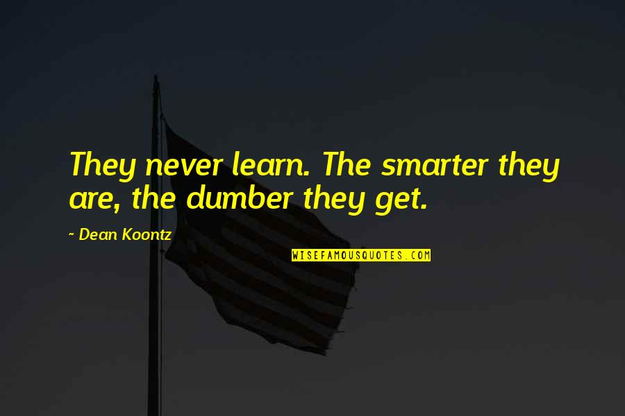 Kanetomo Quotes By Dean Koontz: They never learn. The smarter they are, the
