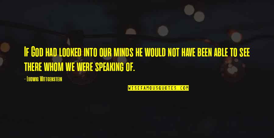 Kanetomo Quotes By Ludwig Wittgenstein: If God had looked into our minds he Kanetomo Quotes By Ludwig Wittgenstein: If God had looked into our minds he