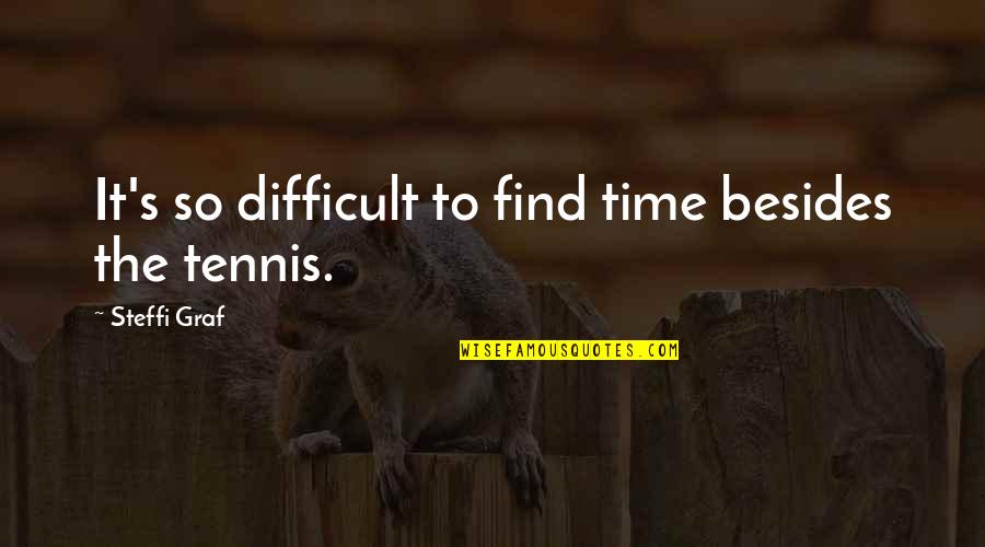 Kanetora Quotes By Steffi Graf: It's so difficult to find time besides the Kanetora Quotes By Steffi Graf: It's so difficult to find time besides the