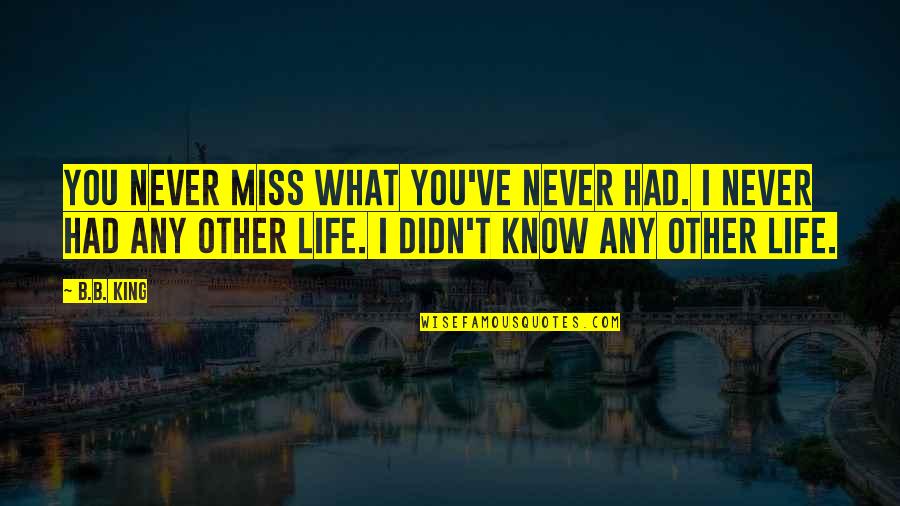 Kanevskii Quotes By B.B. King: You never miss what you've never had. I Kanevskii Quotes By B.B. King: You never miss what you've never had. I