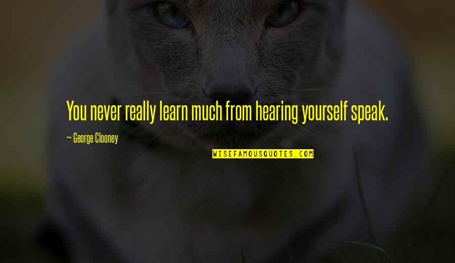 Kanevskii Quotes By George Clooney: You never really learn much from hearing yourself Kanevskii Quotes By George Clooney: You never really learn much from hearing yourself