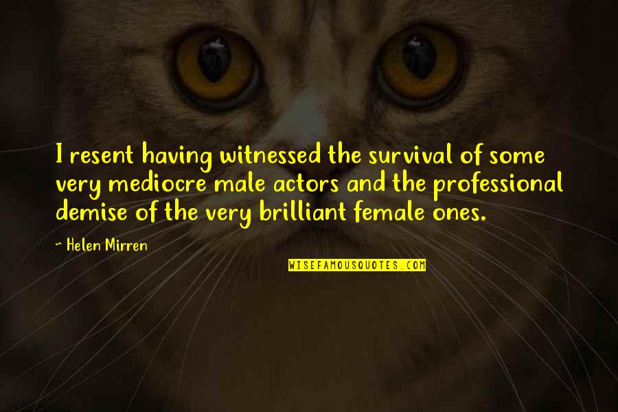 Kanevskii Quotes By Helen Mirren: I resent having witnessed the survival of some Kanevskii Quotes By Helen Mirren: I resent having witnessed the survival of some