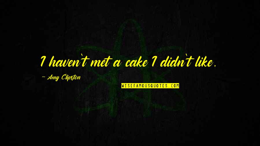 Kaneyama Nori Quotes By Amy Clipston: I haven't met a cake I didn't like. Kaneyama Nori Quotes By Amy Clipston: I haven't met a cake I didn't like.