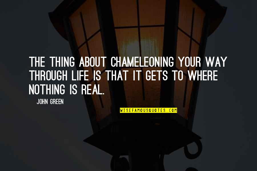 Kang Chi Quotes By John Green: The thing about chameleoning your way through life