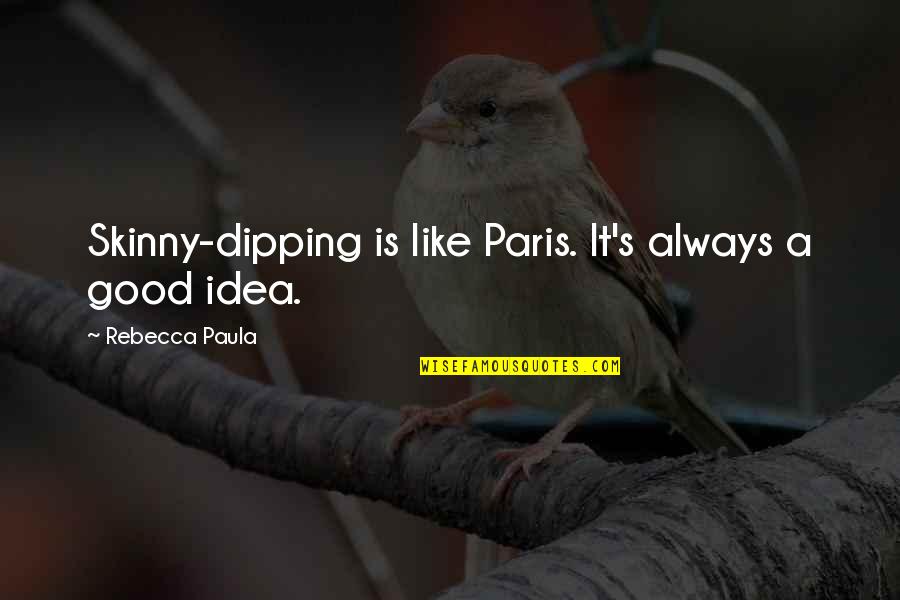 Kang Daesung Quotes By Rebecca Paula: Skinny-dipping is like Paris. It's always a good Kang Daesung Quotes By Rebecca Paula: Skinny-dipping is like Paris. It's always a good