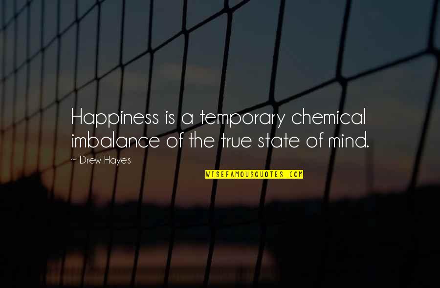 Kang Gary Funny Quotes By Drew Hayes: Happiness is a temporary chemical imbalance of the