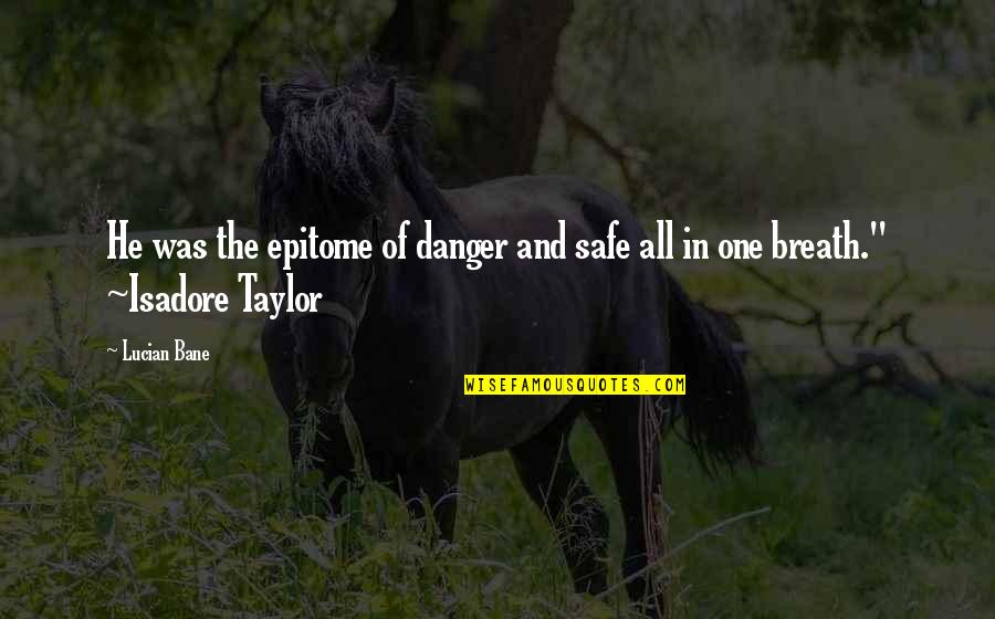 Kang Ihsan Quotes By Lucian Bane: He was the epitome of danger and safe