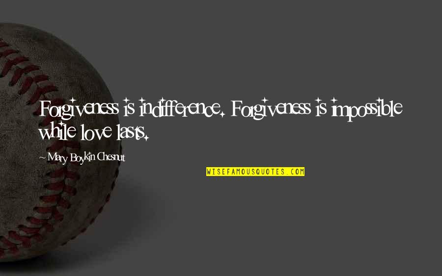Kang Jiyoung Quotes By Mary Boykin Chesnut: Forgiveness is indifference. Forgiveness is impossible while love