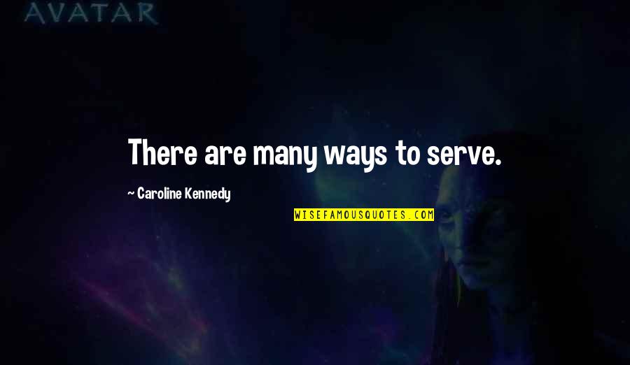 Kang The Conqueror Quotes By Caroline Kennedy: There are many ways to serve.