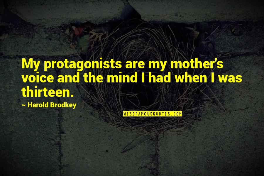 Kang The Conqueror Quotes By Harold Brodkey: My protagonists are my mother's voice and the