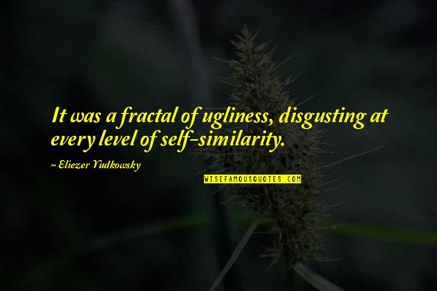 Kang Youwei Quotes By Eliezer Yudkowsky: It was a fractal of ugliness, disgusting at