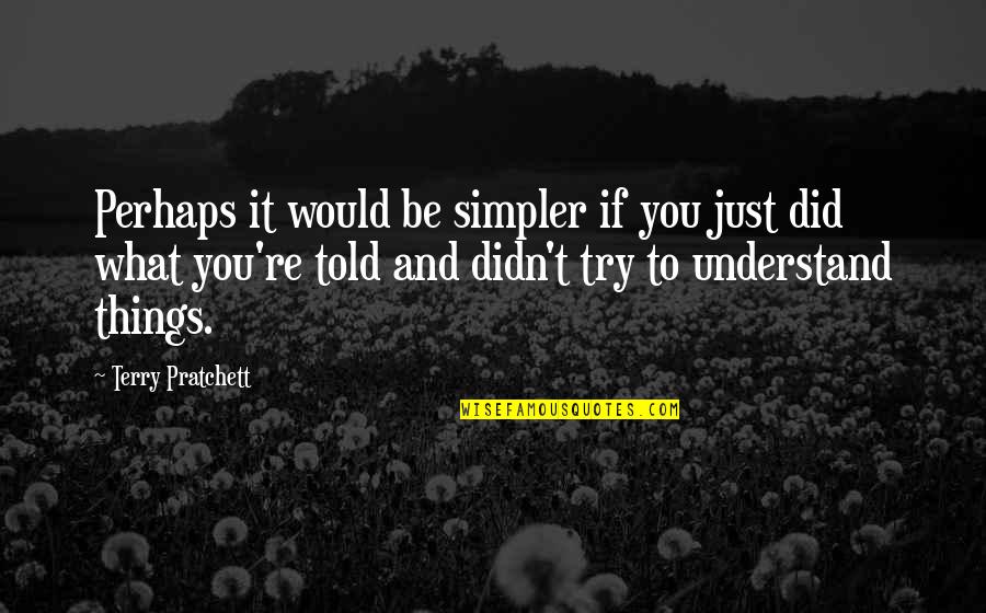 Kangal Quotes By Terry Pratchett: Perhaps it would be simpler if you just Kangal Quotes By Terry Pratchett: Perhaps it would be simpler if you just