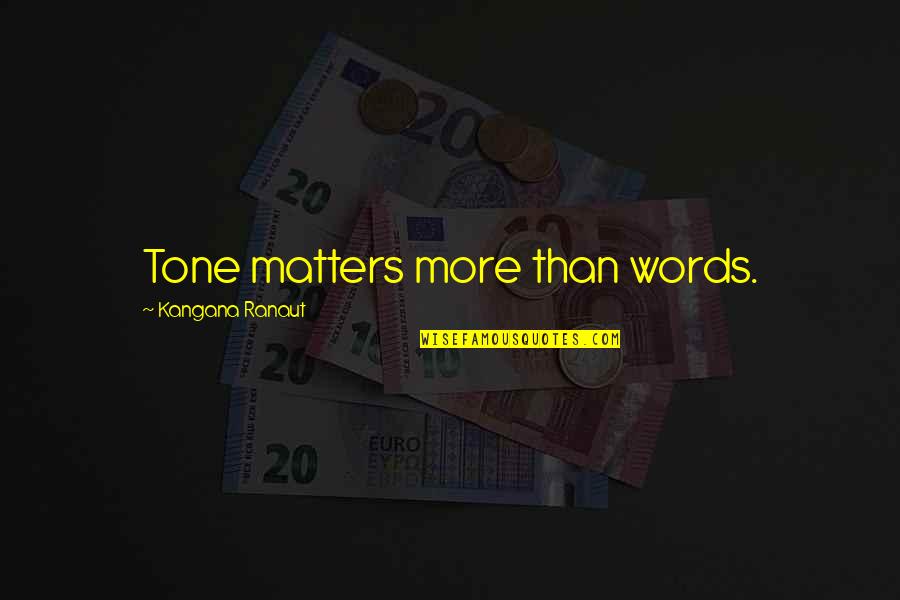 Kangana Quotes By Kangana Ranaut: Tone matters more than words. Kangana Quotes By Kangana Ranaut: Tone matters more than words.