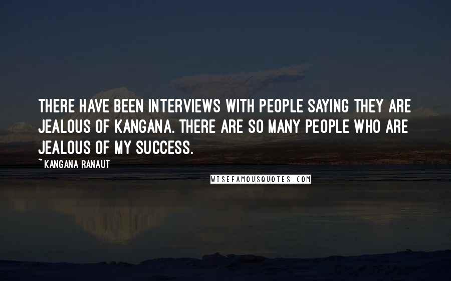 Kangana Ranaut quotes: There have been interviews with people saying they are jealous of Kangana. There are so many people who are jealous of my success.