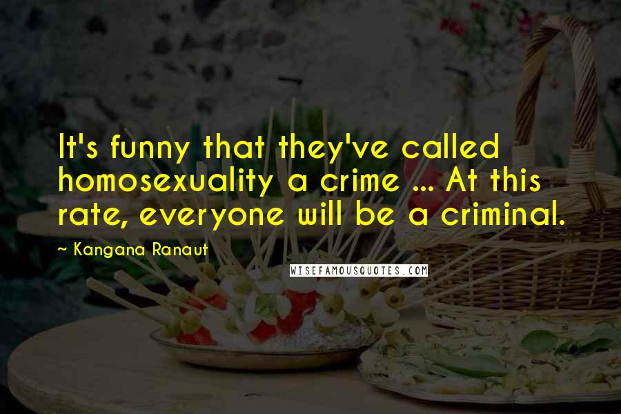 Kangana Ranaut quotes: It's funny that they've called homosexuality a crime ... At this rate, everyone will be a criminal.