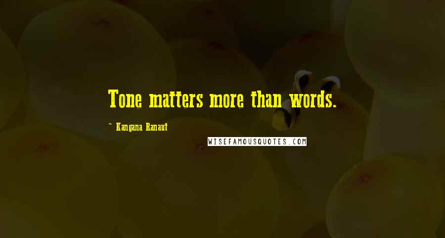 Kangana Ranaut quotes: Tone matters more than words.