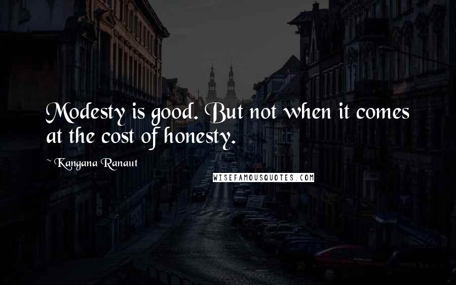 Kangana Ranaut quotes: Modesty is good. But not when it comes at the cost of honesty.