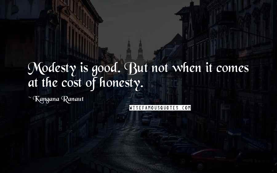 Kangana Ranaut quotes: Modesty is good. But not when it comes at the cost of honesty. Kangana Ranaut quotes: Modesty is good. But not when it comes at the cost of honesty.