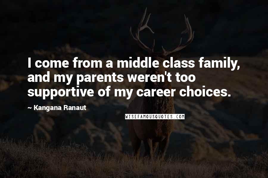 Kangana Ranaut quotes: I come from a middle class family, and my parents weren't too supportive of my career choices.
