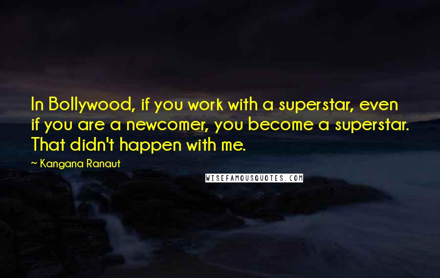 Kangana Ranaut quotes: In Bollywood, if you work with a superstar, even if you are a newcomer, you become a superstar. That didn't happen with me.