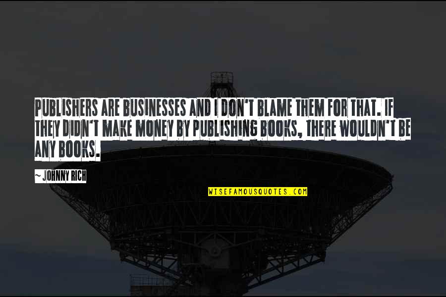 Kangane Song Quotes By Johnny Rich: Publishers are businesses and I don't blame them Kangane Song Quotes By Johnny Rich: Publishers are businesses and I don't blame them