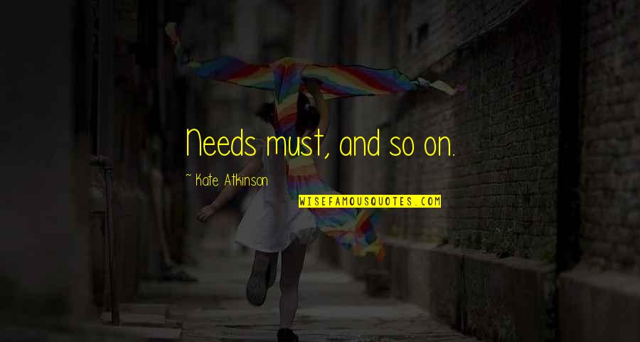 Kangane Song Quotes By Kate Atkinson: Needs must, and so on. Kangane Song Quotes By Kate Atkinson: Needs must, and so on.