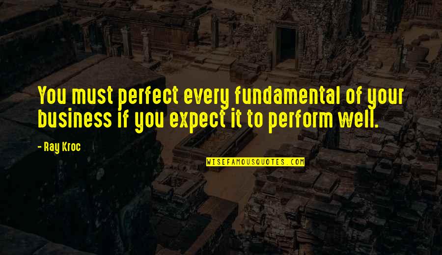 Kangaroo 1952 Quotes By Ray Kroc: You must perfect every fundamental of your business