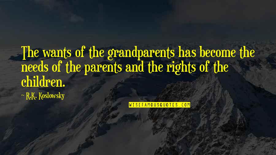 Kangaroo Song Quotes By R.K. Koslowsky: The wants of the grandparents has become the