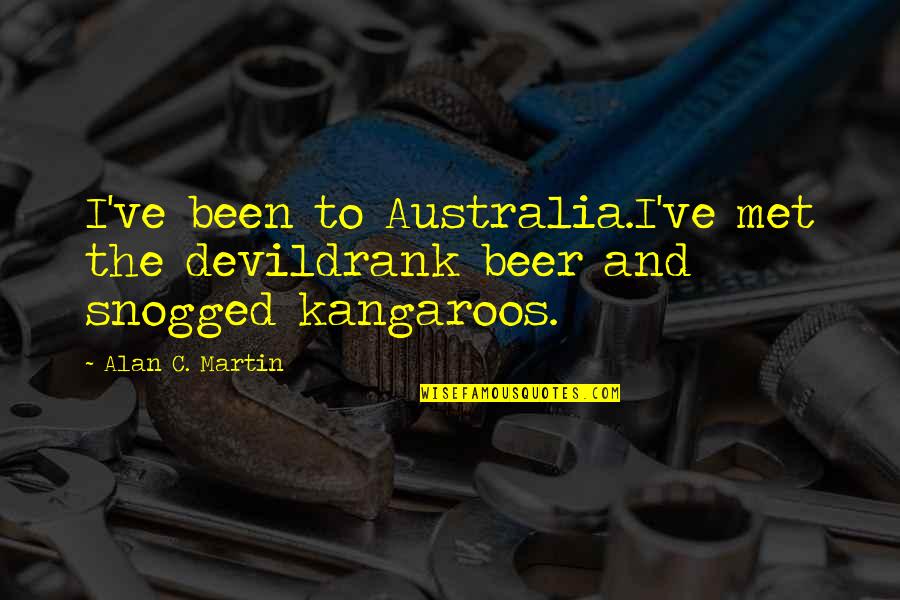 Kangaroos Quotes By Alan C. Martin: I've been to Australia.I've met the devildrank beer