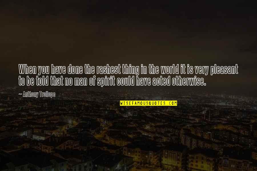 Kangaroos Quotes By Anthony Trollope: When you have done the rashest thing in Kangaroos Quotes By Anthony Trollope: When you have done the rashest thing in