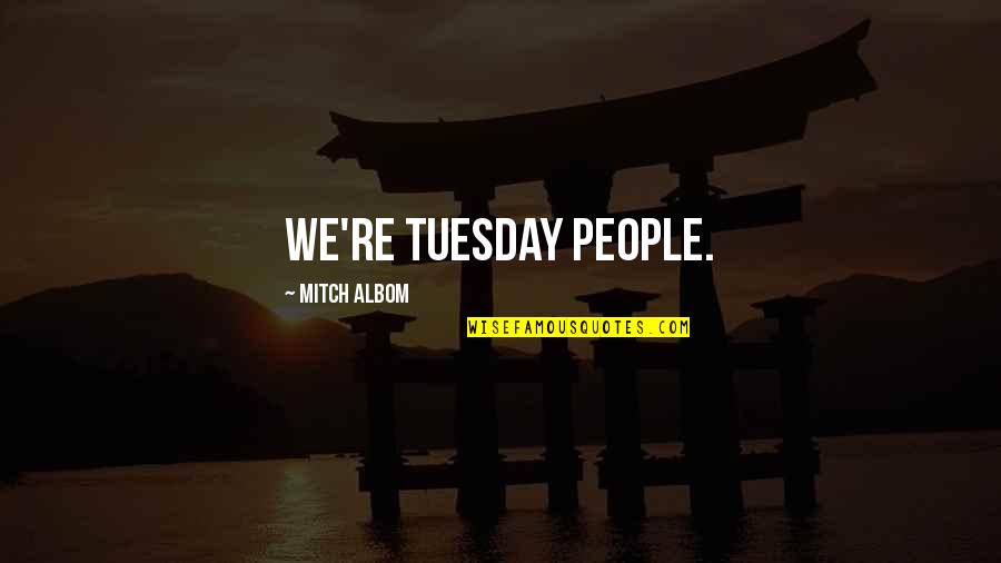 Kangaskhan Quotes By Mitch Albom: We're Tuesday people. Kangaskhan Quotes By Mitch Albom: We're Tuesday people.
