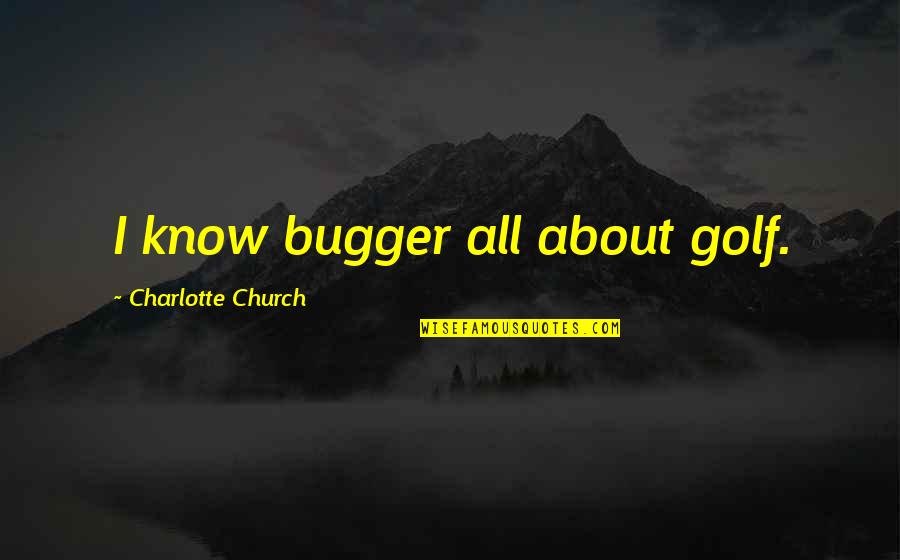 Kangethe Mungai Quotes By Charlotte Church: I know bugger all about golf. Kangethe Mungai Quotes By Charlotte Church: I know bugger all about golf.
