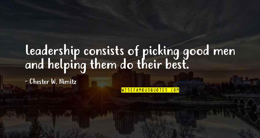Kanging Quotes By Chester W. Nimitz: Leadership consists of picking good men and helping