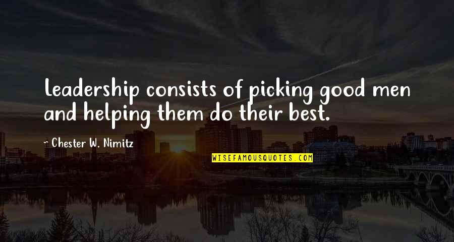 Kanging Quotes By Chester W. Nimitz: Leadership consists of picking good men and helping Kanging Quotes By Chester W. Nimitz: Leadership consists of picking good men and helping