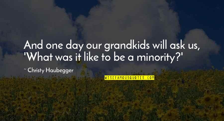 Kangoku Gakuen Quotes By Christy Haubegger: And one day our grandkids will ask us,