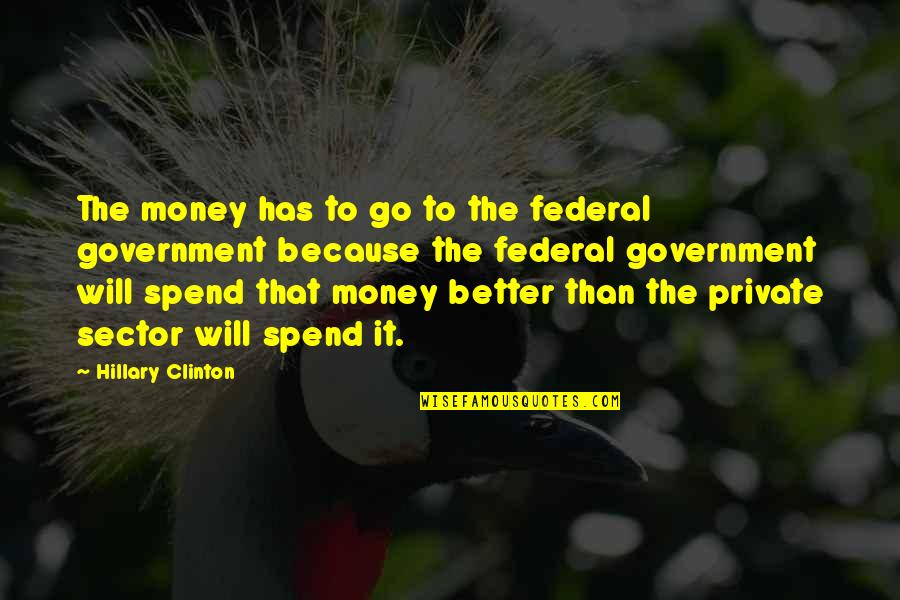 Kangoo Dance Quotes By Hillary Clinton: The money has to go to the federal Kangoo Dance Quotes By Hillary Clinton: The money has to go to the federal