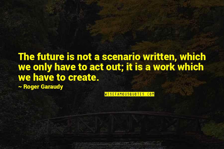 Kanha Prem Quotes By Roger Garaudy: The future is not a scenario written, which