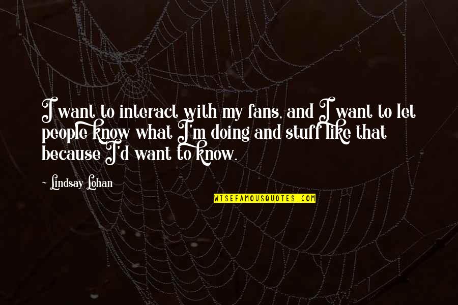 Kanhaiya Kumar Quotes By Lindsay Lohan: I want to interact with my fans, and Kanhaiya Kumar Quotes By Lindsay Lohan: I want to interact with my fans, and