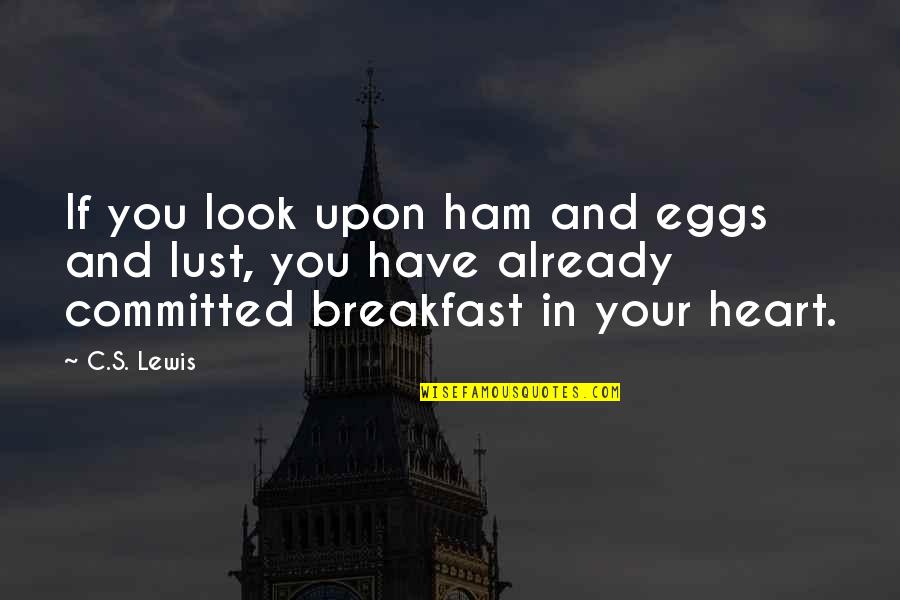 Kanhu Chart Quotes By C.S. Lewis: If you look upon ham and eggs and