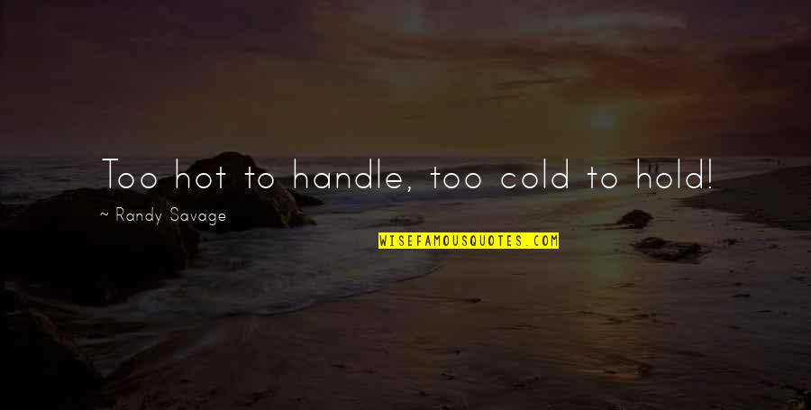 Kanhug Quotes By Randy Savage: Too hot to handle, too cold to hold!