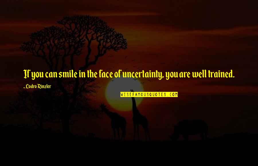 Kanice Quotes By Lodro Rinzler: If you can smile in the face of