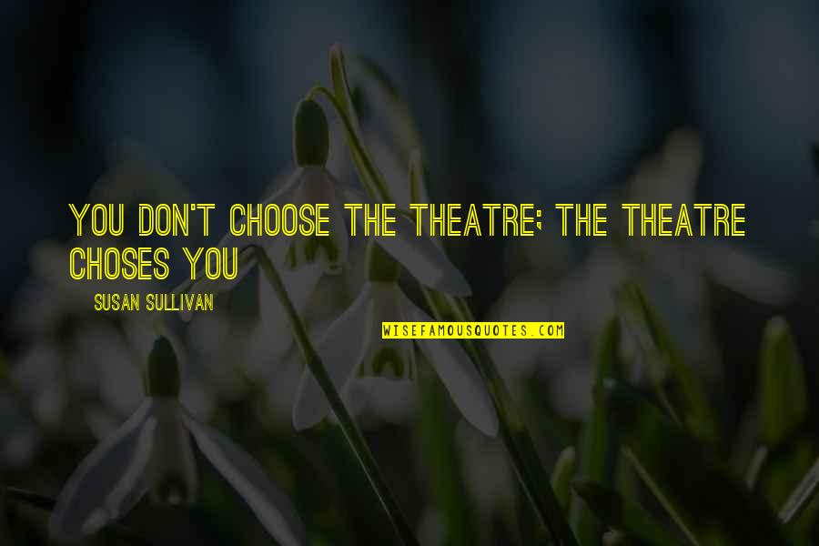 Kanicki Quotes By Susan Sullivan: You don't choose the theatre; The theatre choses