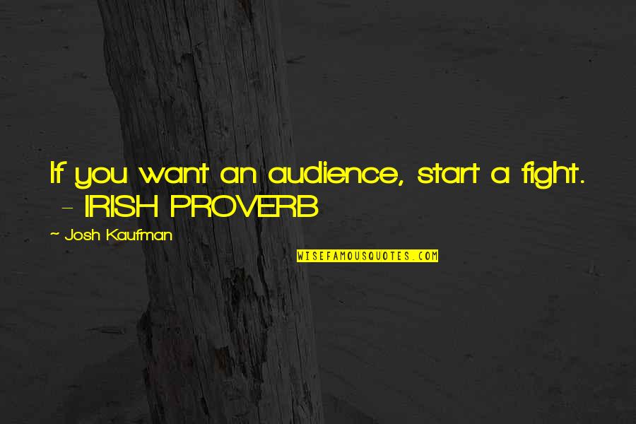 Kanicki Services Quotes By Josh Kaufman: If you want an audience, start a fight. Kanicki Services Quotes By Josh Kaufman: If you want an audience, start a fight.