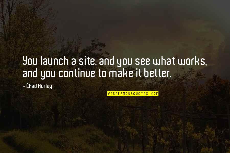 Kaniela Keuma Quotes By Chad Hurley: You launch a site, and you see what