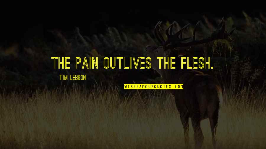 Kanienkehaka Symbols Quotes By Tim Lebbon: The pain outlives the flesh.