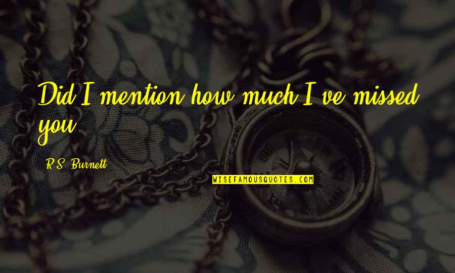 Kaniento Tony Quotes By R.S. Burnett: Did I mention how much I've missed you? Kaniento Tony Quotes By R.S. Burnett: Did I mention how much I've missed you?