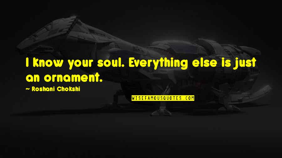 Kaniento Tony Quotes By Roshani Chokshi: I know your soul. Everything else is just Kaniento Tony Quotes By Roshani Chokshi: I know your soul. Everything else is just