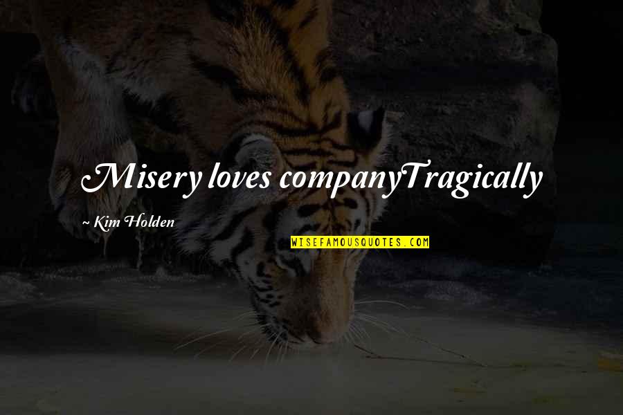Kanies Cosmetics Quotes By Kim Holden: Misery loves companyTragically